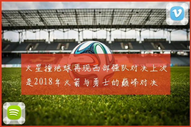 火星撞地球再现西部强队对决上次是2018年火箭与勇士的巅峰对决